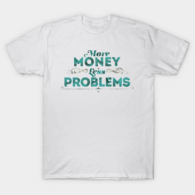 More Money Less Problems T-Shirt by gwapnation